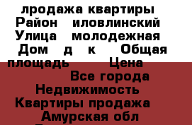 лродажа квартиры › Район ­ иловлинский › Улица ­ молодежная › Дом ­ д 2 к 4 › Общая площадь ­ 50 › Цена ­ 1 000 000 - Все города Недвижимость » Квартиры продажа   . Амурская обл.,Благовещенск г.